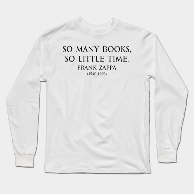 So many books, so little time. Inspirational Motivational quotes by Frank Zappa  American singer-songwriter in black Long Sleeve T-Shirt by FOGSJ